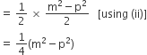 equals space 1 half space cross times space fraction numerator straight m squared minus straight p squared over denominator 2 end fraction space space space left square bracket using space left parenthesis ii right parenthesis right square bracket
equals space 1 fourth left parenthesis straight m squared minus straight p squared right parenthesis