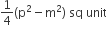 1 fourth left parenthesis straight p squared minus straight m squared right parenthesis space sq space unit