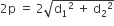 2 straight p space equals space 2 square root of straight d subscript 1 squared space plus space straight d subscript 2 squared end root
