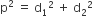 straight p squared space equals space straight d subscript 1 squared space plus space straight d subscript 2 squared