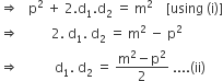 rightwards double arrow space space space straight p squared space plus space 2. straight d subscript 1. straight d subscript 2 space equals space straight m squared space space space space left square bracket using space left parenthesis straight i right parenthesis right square bracket
rightwards double arrow space space space space space space space space space space 2. space straight d subscript 1. space straight d subscript 2 space equals space straight m squared space minus space straight p squared
rightwards double arrow space space space space space space space space space space space straight d subscript 1. space straight d subscript 2 space equals space fraction numerator straight m squared minus straight p squared over denominator 2 end fraction space.... left parenthesis ii right parenthesis