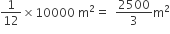 1 over 12 cross times 10000 space straight m squared equals space space 2500 over 3 straight m squared