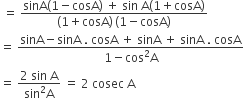 space equals space fraction numerator sinA left parenthesis 1 minus cosA right parenthesis space plus space sin space straight A left parenthesis 1 plus cosA right parenthesis over denominator left parenthesis 1 plus cosA right parenthesis thin space left parenthesis 1 minus cosA right parenthesis end fraction
equals space fraction numerator sinA minus sinA space. space cosA space plus space sinA space plus space sinA space. space cosA over denominator 1 minus cos squared straight A end fraction
equals space fraction numerator 2 space sin space straight A over denominator sin squared straight A end fraction space equals space 2 space cosec space straight A