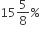15 5 over 8 percent sign