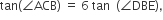 tan left parenthesis angle ACB right parenthesis space equals space 6 space tan space space left parenthesis angle DBE right parenthesis comma