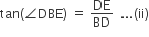 tan left parenthesis angle DBE right parenthesis space equals space DE over BD space space... left parenthesis ii right parenthesis