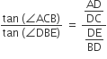 fraction numerator tan space left parenthesis angle ACB right parenthesis over denominator tan space left parenthesis angle DBE right parenthesis end fraction space equals space fraction numerator begin display style AD over DC end style over denominator begin display style DE over BD end style end fraction