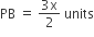 PB space equals space fraction numerator 3 straight x over denominator 2 end fraction space units