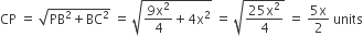 CP space equals space square root of PB squared plus BC squared end root space equals space square root of fraction numerator 9 straight x squared over denominator 4 end fraction plus 4 straight x squared end root space equals space square root of fraction numerator 25 straight x squared over denominator 4 end fraction end root space equals space fraction numerator 5 straight x over denominator 2 end fraction space units