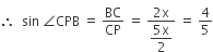 therefore space space sin space angle CPB space equals space BC over CP space equals space fraction numerator 2 straight x over denominator begin display style fraction numerator 5 straight x over denominator 2 end fraction end style end fraction space equals space 4 over 5