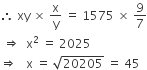 therefore space xy space cross times space straight x over straight y space equals space 1575 space cross times space 9 over 7
space rightwards double arrow space space straight x squared space equals space 2025
rightwards double arrow space space space straight x space equals space square root of 20205 space equals space 45