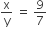 straight x over straight y space equals space 9 over 7