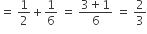 equals space 1 half plus 1 over 6 space equals space fraction numerator 3 plus 1 over denominator 6 end fraction space equals space 2 over 3