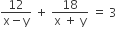fraction numerator 12 over denominator straight x minus straight y end fraction space plus space fraction numerator 18 over denominator straight x space plus space straight y end fraction space equals space 3