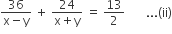 fraction numerator 36 over denominator straight x minus straight y end fraction space plus space fraction numerator 24 over denominator straight x plus straight y end fraction space equals space 13 over 2 space space space space space space space... left parenthesis ii right parenthesis