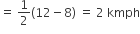 equals space 1 half left parenthesis 12 minus 8 right parenthesis space equals space 2 space kmph