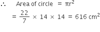 therefore space space space space space space Area space of space circle space space equals space πr squared
space space space space space space space equals space 22 over 7 space cross times space 14 space cross times space 14 space equals space 616 space cm squared
