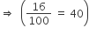 rightwards double arrow space space open parentheses 16 over 100 space equals space 40 close parentheses