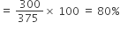 equals space fraction numerator 300 over denominator 375 space end fraction cross times space 100 space equals space 80 percent sign