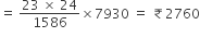 equals space fraction numerator 23 space cross times space 24 over denominator 1586 end fraction cross times 7930 space equals space ₹ 2760