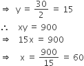 rightwards double arrow space space straight y space equals space 30 over 2 space equals space 15
therefore space space space space xy space equals space 900
rightwards double arrow space space space 15 straight x space equals space 900
rightwards double arrow space space space space straight x space equals space 900 over 15 space equals space 60