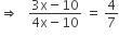 rightwards double arrow space space space fraction numerator 3 straight x minus 10 over denominator 4 straight x minus 10 end fraction space equals space 4 over 7
