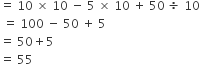 equals space 10 space cross times space 10 space minus space 5 space cross times space 10 space plus space 50 space divided by space 10
space equals space 100 space minus space 50 space plus space 5
equals space 50 plus 5
equals space 55