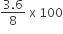 fraction numerator 3.6 over denominator 8 end fraction space straight x space 100