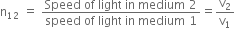 straight n subscript 12 space equals space fraction numerator Speed straight space of straight space light straight space in straight space medium space 2 over denominator speed straight space of straight space light straight space in straight space medium space 1 end fraction equals straight v subscript 2 over straight v subscript 1