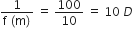 fraction numerator 1 over denominator straight f space left parenthesis straight m right parenthesis end fraction space equals space 100 over 10 space equals space 10 space D