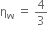 straight eta subscript straight w space equals space 4 over 3
