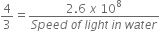 4 over 3 equals fraction numerator 2.6 space x space 10 to the power of 8 over denominator S p e e d italic space o f italic space l i g h t italic space i n italic space w a t e r end fraction