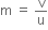 straight m space equals space straight v over straight u