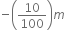 negative open parentheses 10 over 100 close parentheses m