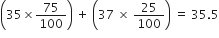 open parentheses 35 cross times 75 over 100 close parentheses space plus space open parentheses 37 space cross times space 25 over 100 close parentheses space equals space 35.5
