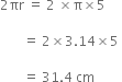 2 πr space equals space 2 space cross times straight pi cross times 5 space

space space space space space space space equals space 2 cross times 3.14 cross times 5 space

space space space space space space space equals space 31.4 space cm