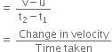 equals space fraction numerator straight v minus straight u over denominator straight t subscript 2 minus straight t subscript 1 end fraction space
equals space fraction numerator Change space in space velocity over denominator Time space taken end fraction