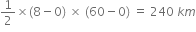 1 half cross times left parenthesis 8 minus 0 right parenthesis space cross times space left parenthesis 60 minus 0 right parenthesis space equals space 240 space k m