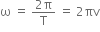 straight omega space equals space fraction numerator 2 straight pi over denominator straight T end fraction space equals space 2 πv