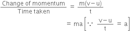 fraction numerator Change space of space momentum over denominator Time space taken end fraction space equals space fraction numerator straight m left parenthesis straight v minus straight u right parenthesis over denominator straight t end fraction space
space space space space space space space space space space space space space space space space space space space space space space space space space space space space space space space space space space space space space space space space space space space equals space ma space open square brackets because space space fraction numerator straight v minus straight u over denominator straight t end fraction space equals space straight a close square brackets