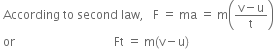 space According space to space second space law comma space space space straight F space equals space ma space equals space straight m open parentheses fraction numerator straight v minus straight u over denominator straight t end fraction close parentheses
space or space space space space space space space space space space space space space space space space space space space space space space space space space space space space space space space space space Ft space equals space straight m left parenthesis straight v minus straight u right parenthesis