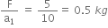 straight F over straight a subscript 1 space equals space 5 over 10 equals space 0.5 space k g