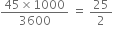 fraction numerator 45 cross times 1000 over denominator 3600 end fraction space equals space 25 over 2