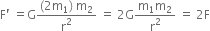 straight F apostrophe space equals straight G fraction numerator left parenthesis 2 straight m subscript 1 right parenthesis space straight m subscript 2 over denominator straight r squared end fraction space equals space 2 straight G fraction numerator straight m subscript 1 straight m subscript 2 over denominator straight r squared end fraction space equals space 2 straight F