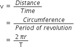 straight v space equals space fraction numerator D i s t a n c e over denominator T i m e end fraction
space space space equals space fraction numerator C i r c u m f e r e n c e over denominator P e r i o d space o f space r e v o l u t i o n end fraction
space space space equals space fraction numerator 2 pi r over denominator straight T end fraction