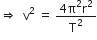 rightwards double arrow space space straight v squared space equals space fraction numerator 4 straight pi squared straight r squared over denominator straight T squared end fraction