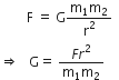 space space space space space space space space straight F space equals space straight G fraction numerator straight m subscript 1 straight m subscript 2 over denominator straight r squared end fraction space space
rightwards double arrow space space space straight G equals space fraction numerator F r squared over denominator straight m subscript 1 straight m subscript 2 end fraction