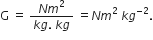straight G space equals space fraction numerator N m squared over denominator k g. space k g end fraction space equals N m squared space k g to the power of negative 2 end exponent.
