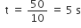 space space straight t space equals space 50 over 10 space equals space 5 space straight s