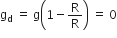straight g subscript straight d space equals space straight g open parentheses 1 minus straight R over straight R close parentheses space equals space 0